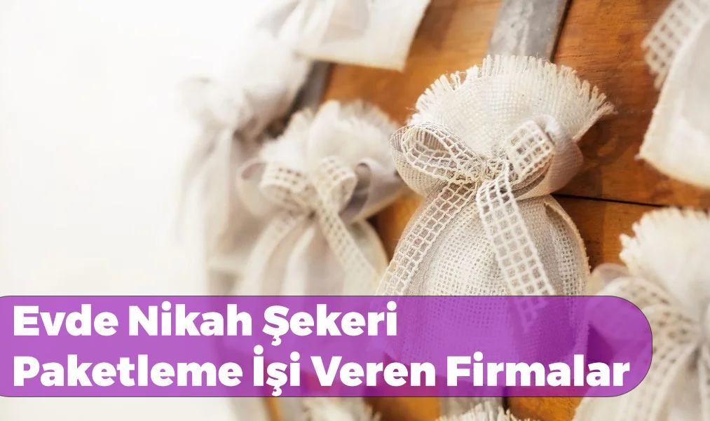 Evde Nikah Şekeri Paketleme İşi Evde Nikah Şekeri Paketleme İşi Veren Firmalar