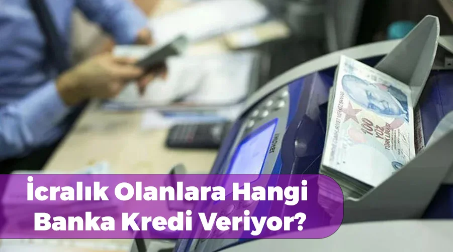 İcralık Olanlara Kredi Veren Bankalar İcralık Olanlara Kredi Veren Bankalar Hangileri?