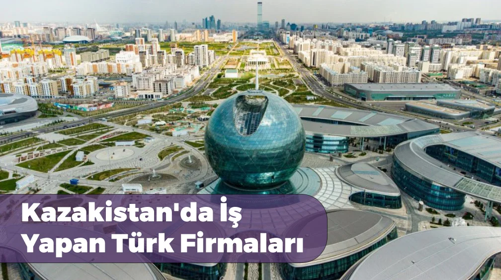 Kazakistan İş İlanları Kazakistan'da İş Yapan Türk Firmaları