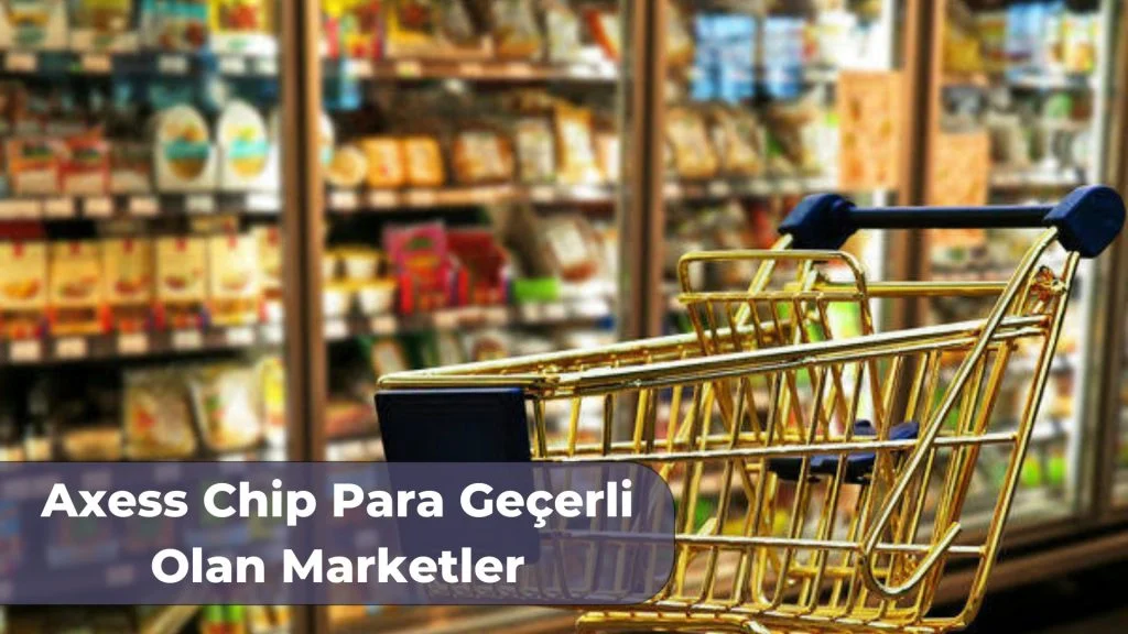 Axess Chip Para Geçen Marketler