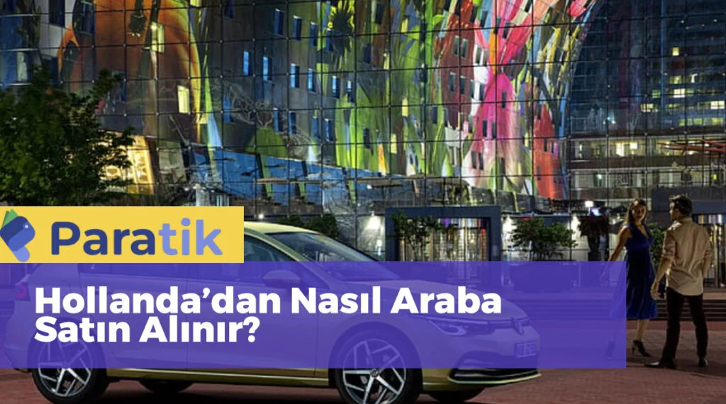 hollanda araba fiyatları Hollanda'dan Nasıl Araba Satın Alınır?